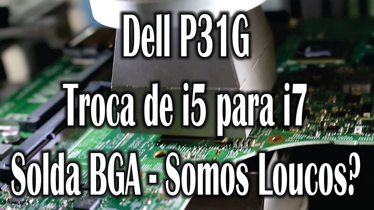 Notebook Dell P31G - Troca Processador BGA i5 para i7
