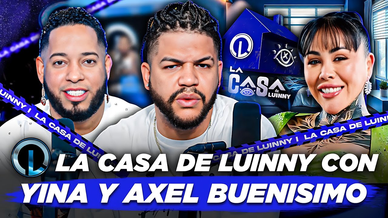 ¡ES OFICIAL! LUINNY ANUNCIA SU CASA CON YINA CALDERON Y FIRMA AXEL BUENISIMO PARA REALITY
