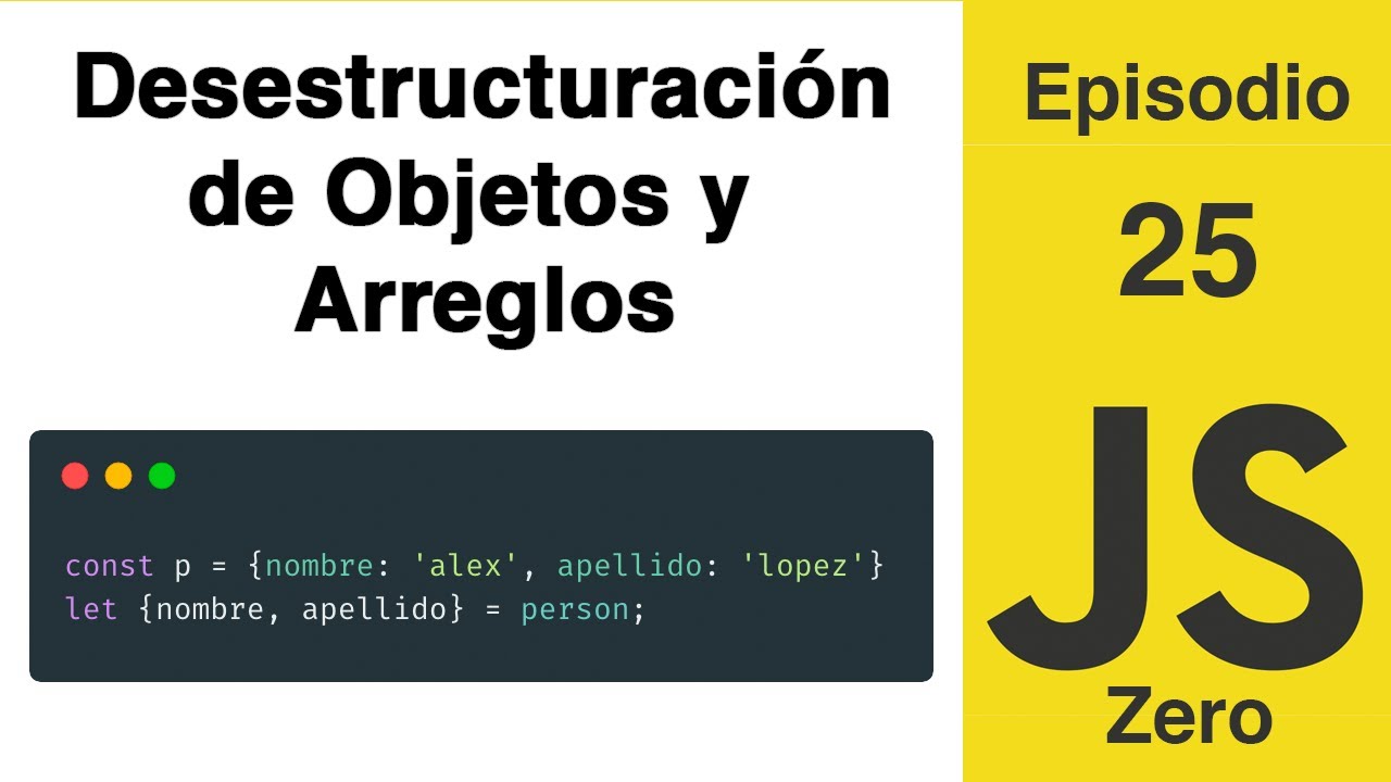 JavaScript Zero | Episodio 25: Desestructuración de Objetos y Arreglos (destructuring) (ES6)
