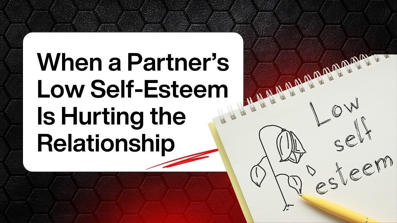 When a Partner’s Low Self-Esteem Is Hurting the Relationship