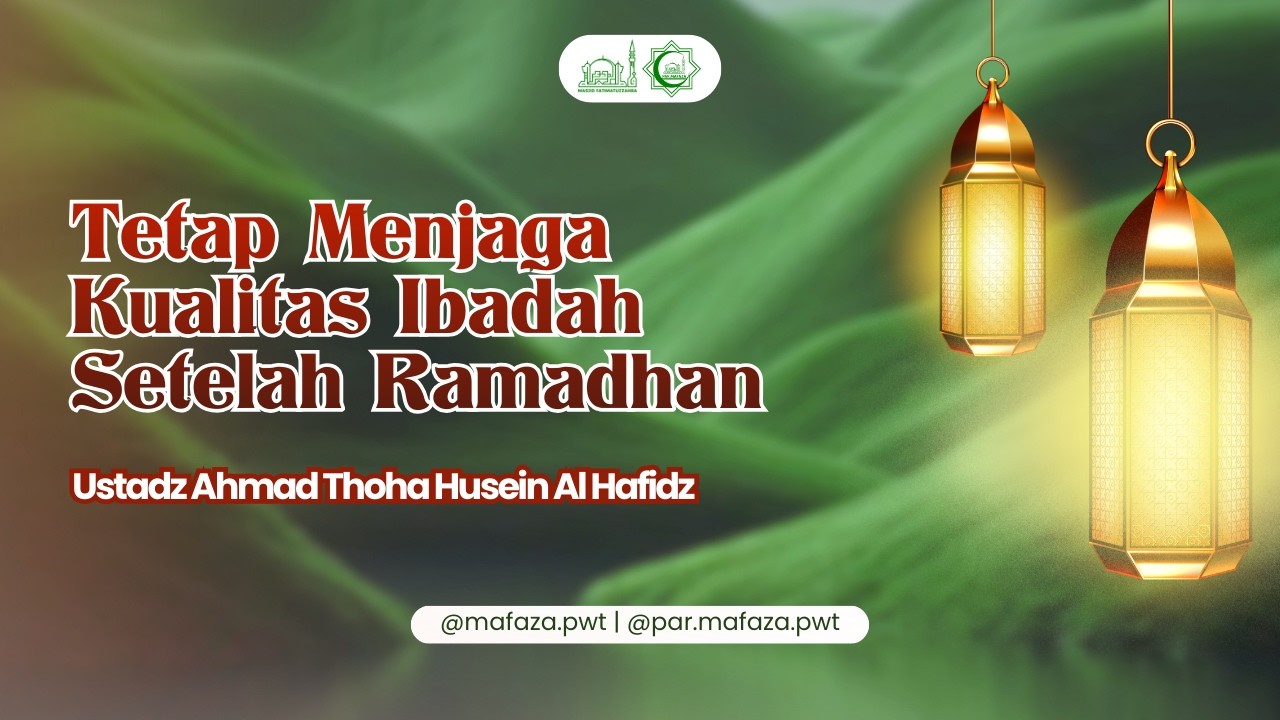 Tetap Menjaga Kualitas Ibadah Setelah Ramadhan | Ustadz Ahmad Thoha Husein Al Hafidz