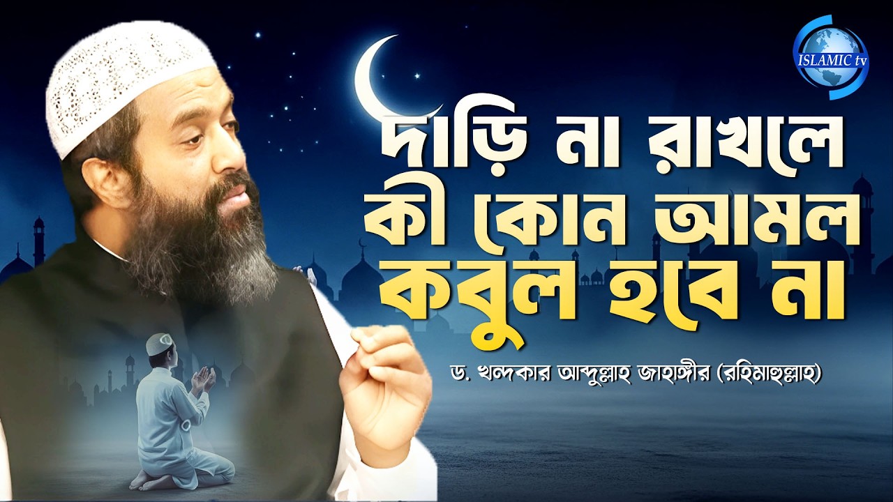 দাড়ি না রাখলে কী কোন আমল কবুল হবে না? ড. খন্দকার আব্দুল্লাহ জাহাঙ্গীর রাহি.