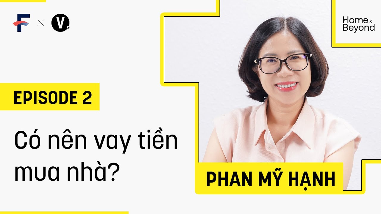 Có nên vay tiền mua nhà? - Phan Mỹ Hạnh, Head of Secured Lending VP Bank