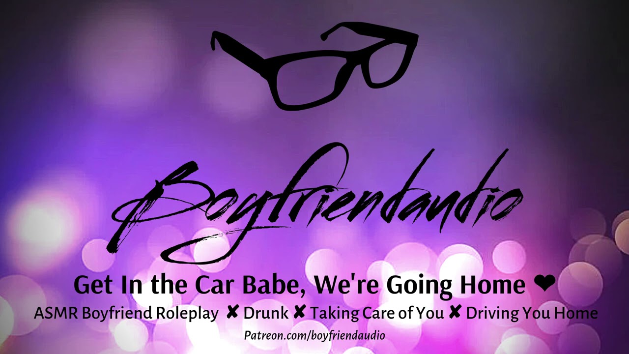 Get in the Car Babe, We're Going Home [Boyfriend Roleplay][Drunk GF][Care] ASMR