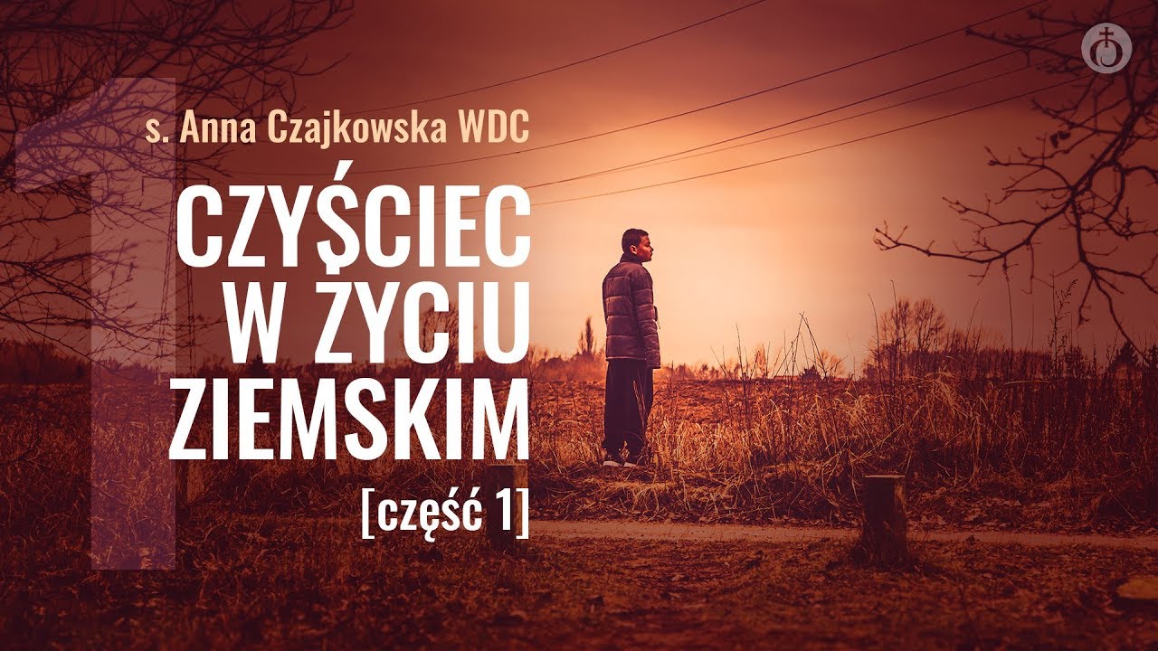 Czyściec w życiu ziemskim [1] s. Anna Czajkowska WDC