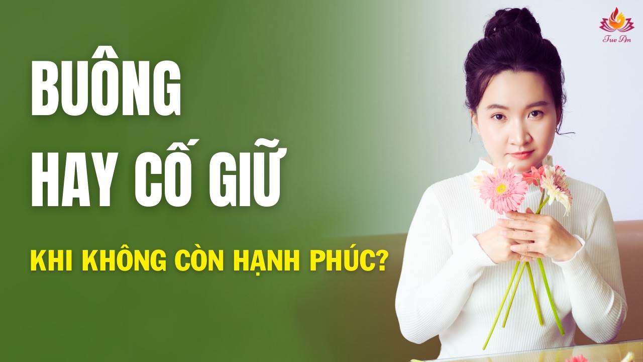 Buông Hay Giữ Trong Một Mối Quan Hệ? Điều Quan Trọng Không Phải Là Quyết Định | Tuệ An