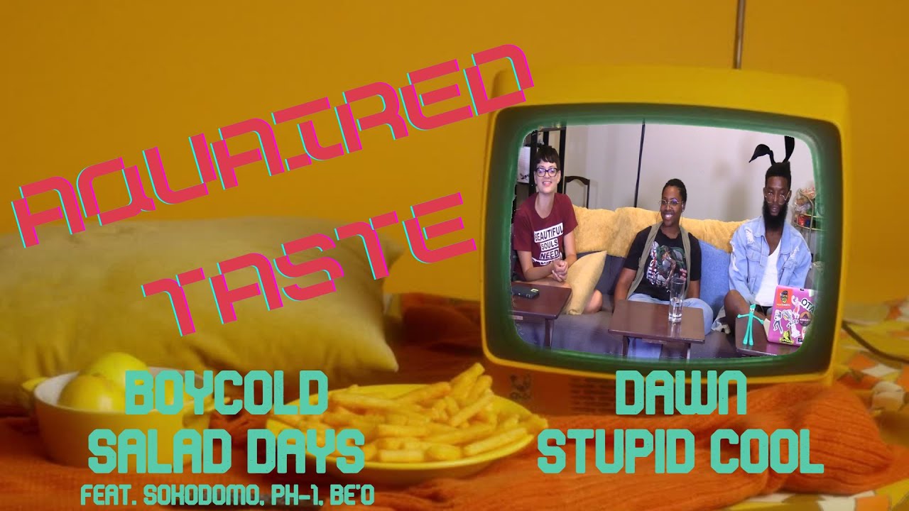 Aquaired Taste Ep 311 | BoyCold: Salad Days [blocked] + Dawn: Stupid Cool