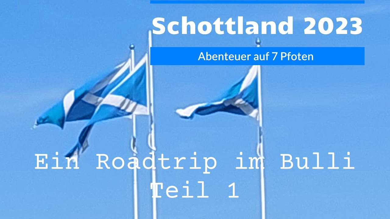 Schottland 2023 # 01- Abenteuer  auf 7 Pfoten