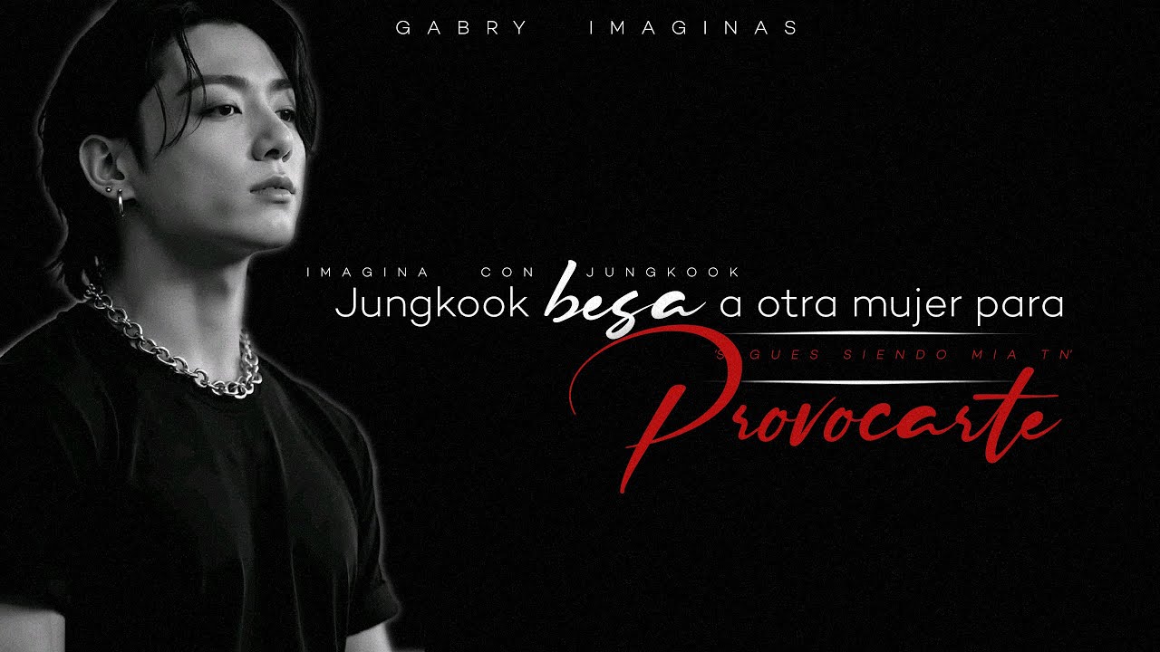 Jungkook besa a otra mujer para provocarte ✧ Imagina con jeon jungkook