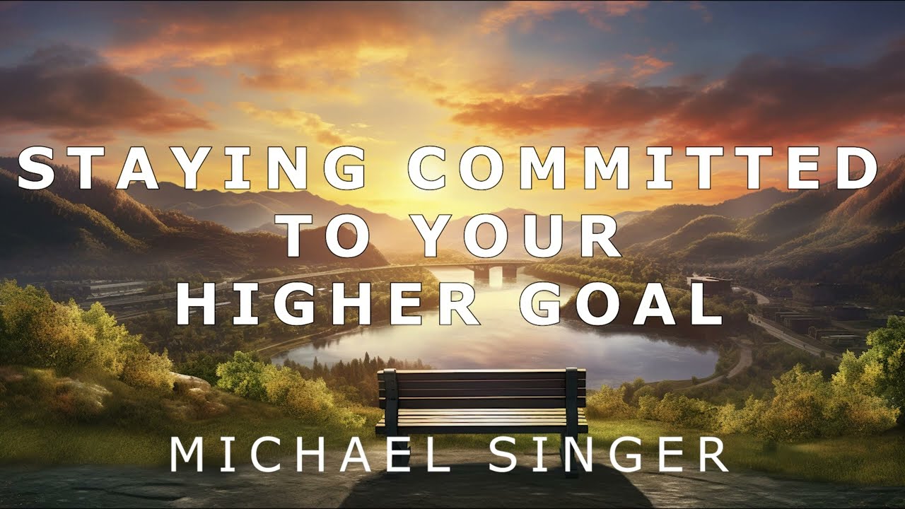 Michael Singer - Staying Committed to Your Higher Goal