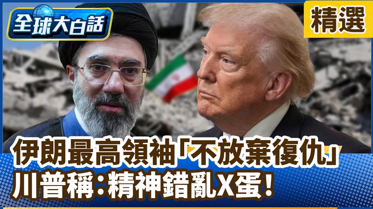 伊朗最高領袖「不放棄復仇」 川普稱：精神錯亂X蛋！【#全球大白話】分段精選｜#郭正亮 #戰爭 #美伊 #川普 #穆傑塔巴