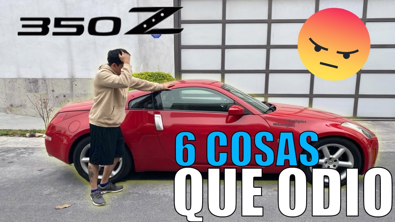 6 COSAS QUE ODIO DE MI 350Z | MANNI