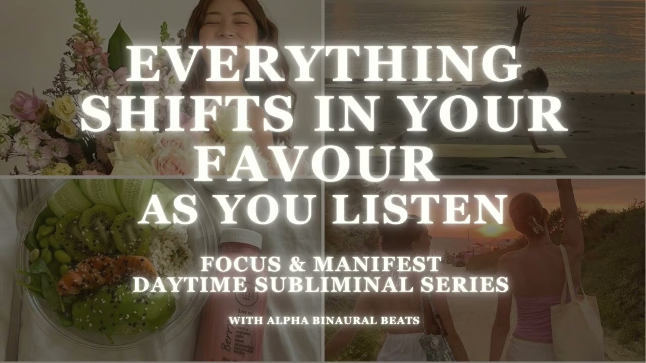 EVERYTHING SHIFTS IN YOUR FAVOUR - FOCUS AND MANIFEST DAYTIME SUBLIMINAL SERIES