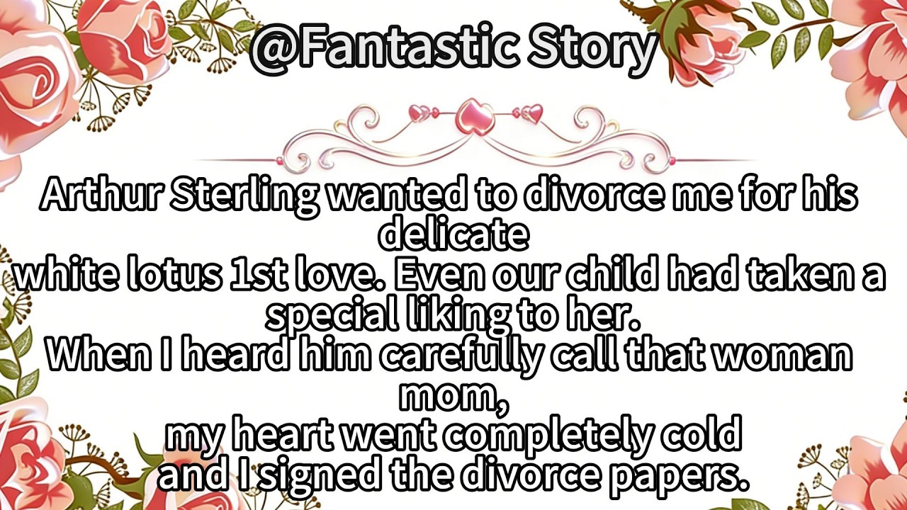 Arthur Sterling wanted to divorce me for his delicatewhite lotus 1st love.