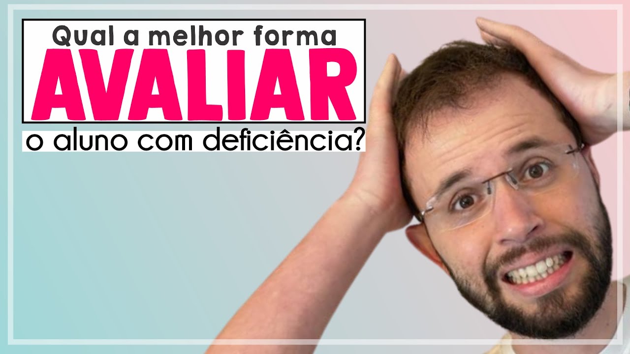 Formas de avaliar o aluno com deficiência, qual a melhor?