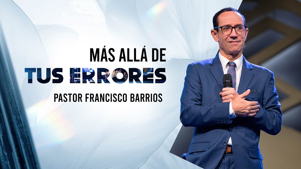 Más allá de tus errores - Pastor Francisco Barrios