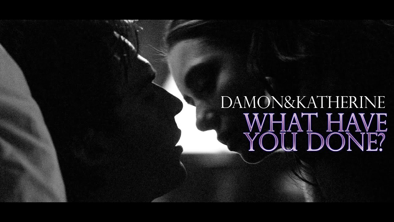 ►Damon & Katherine • What Have You Done ?!
