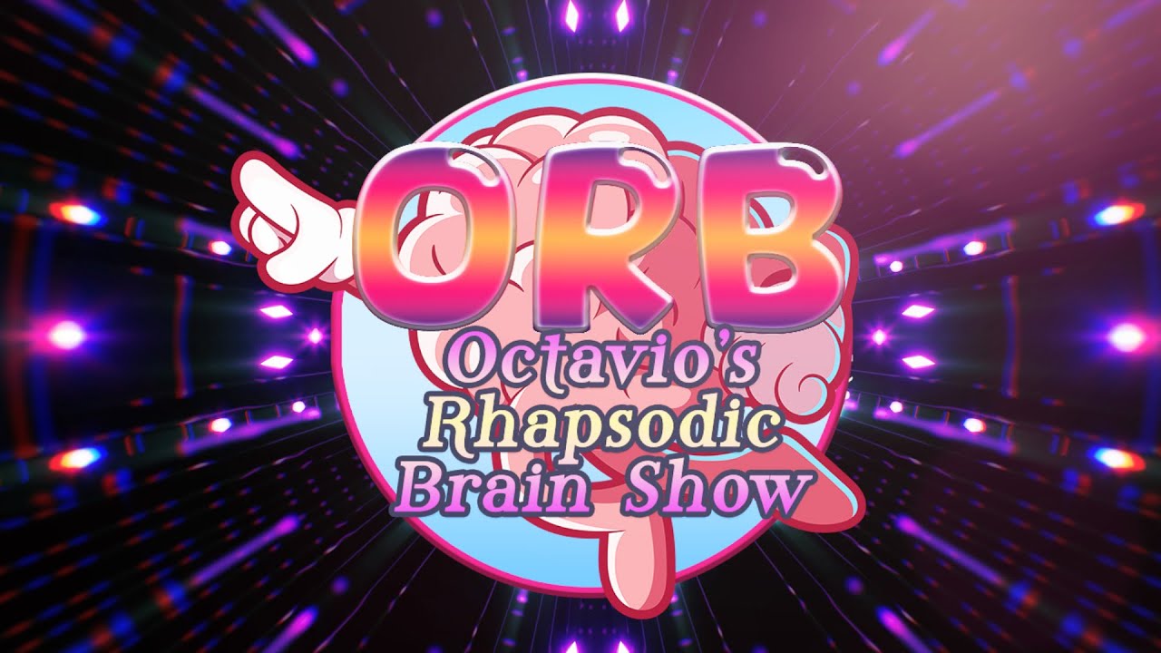 ORB: Octavio's Rhapsodic Brain Show Pilot! + ANNOUNCEMENTS