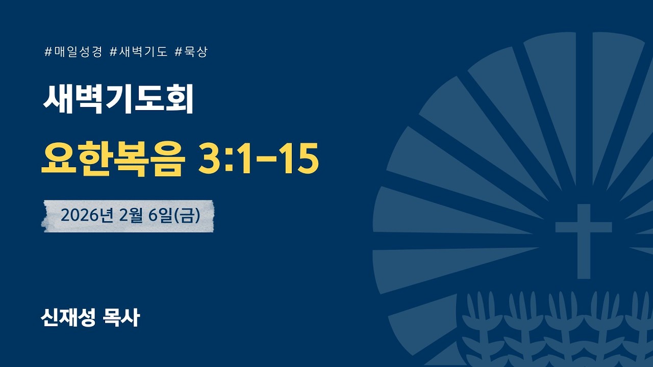 [새벽] 2026년 2월 6일(금) / 요 3:1-15 / 신재성 목사