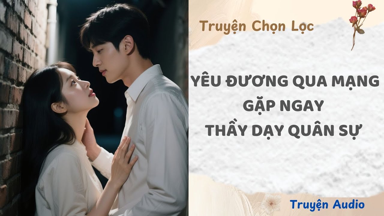 Yêu Đương Qua Mạng, Gặp Ngay Thầy Dạy Quân Sự | Truyện Audio Nấu Ăn