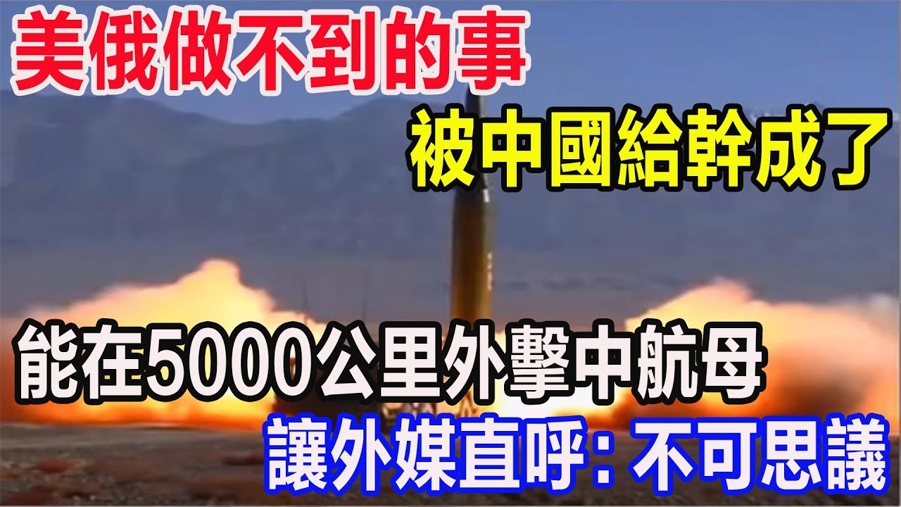 美俄做不到的事，被中國給幹成了，能在5000公里外擊中航母，讓外媒直呼：不可思議