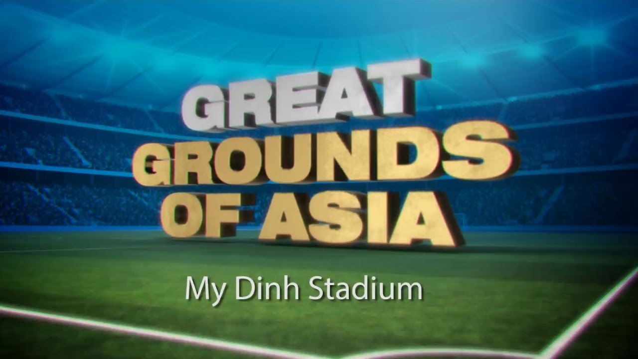 Great Grounds of Asia: My Dinh Stadium