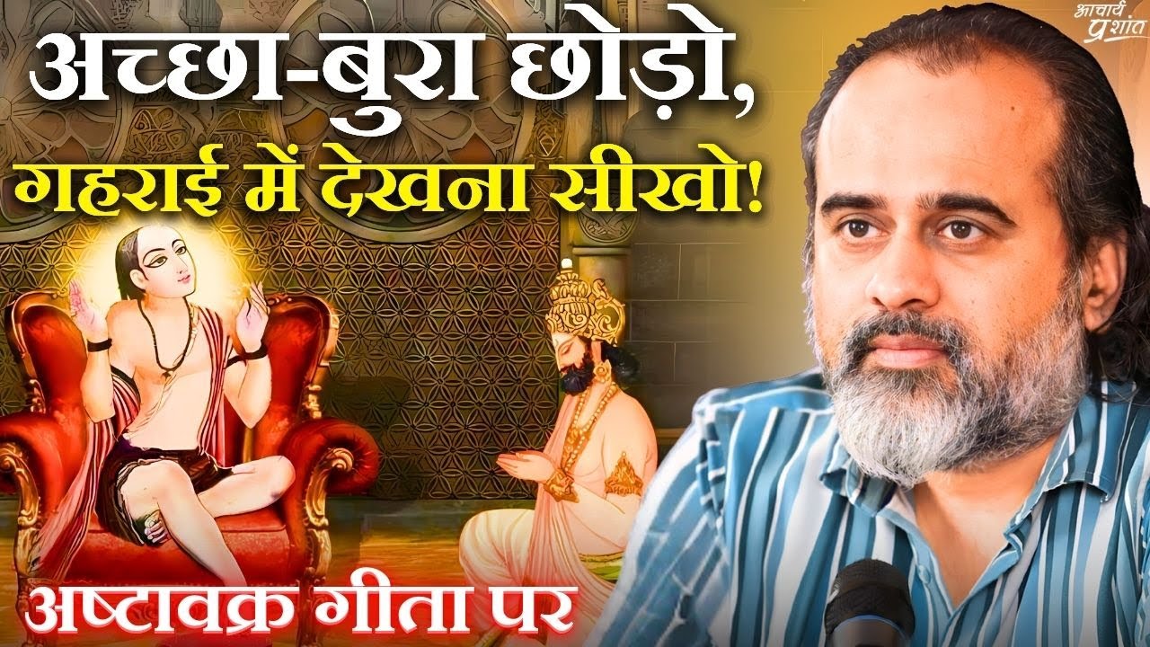 अच्छा-बुरा छोड़ो, गहराई में देखना सीखो! || आचार्य प्रशांत, अष्टावक्र गीता पर (2023)