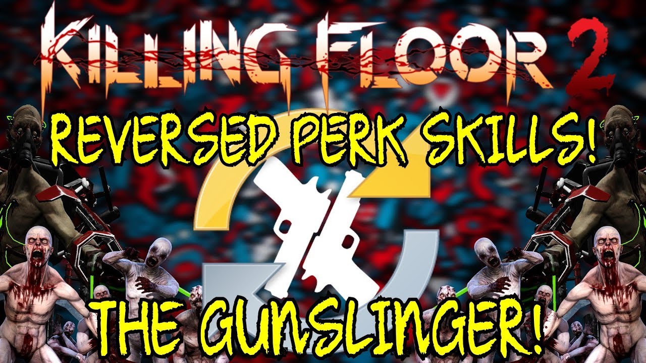Killing Floor 2 | PLAYING WITH REVERSED PERK SKILLS! - The Gunslinger!