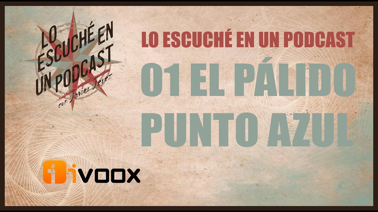 Lo escuché en un  podcast 01 |  El pálido punto azul y el eterno mensaje