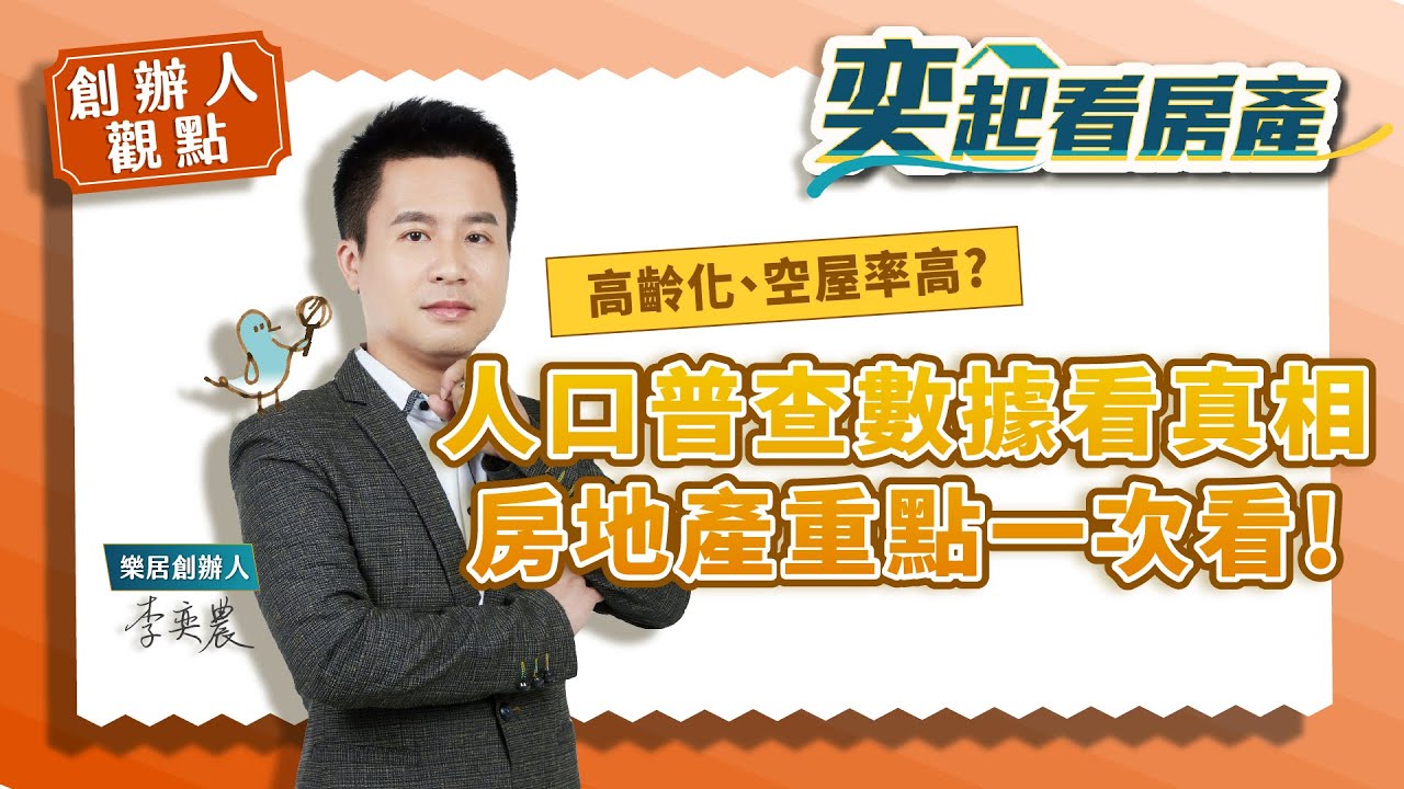 【創辦人觀點】十年一次的人口普查透露房市基本面 三大重點一次看！ 丨樂居 李奕農丨奕起看房產