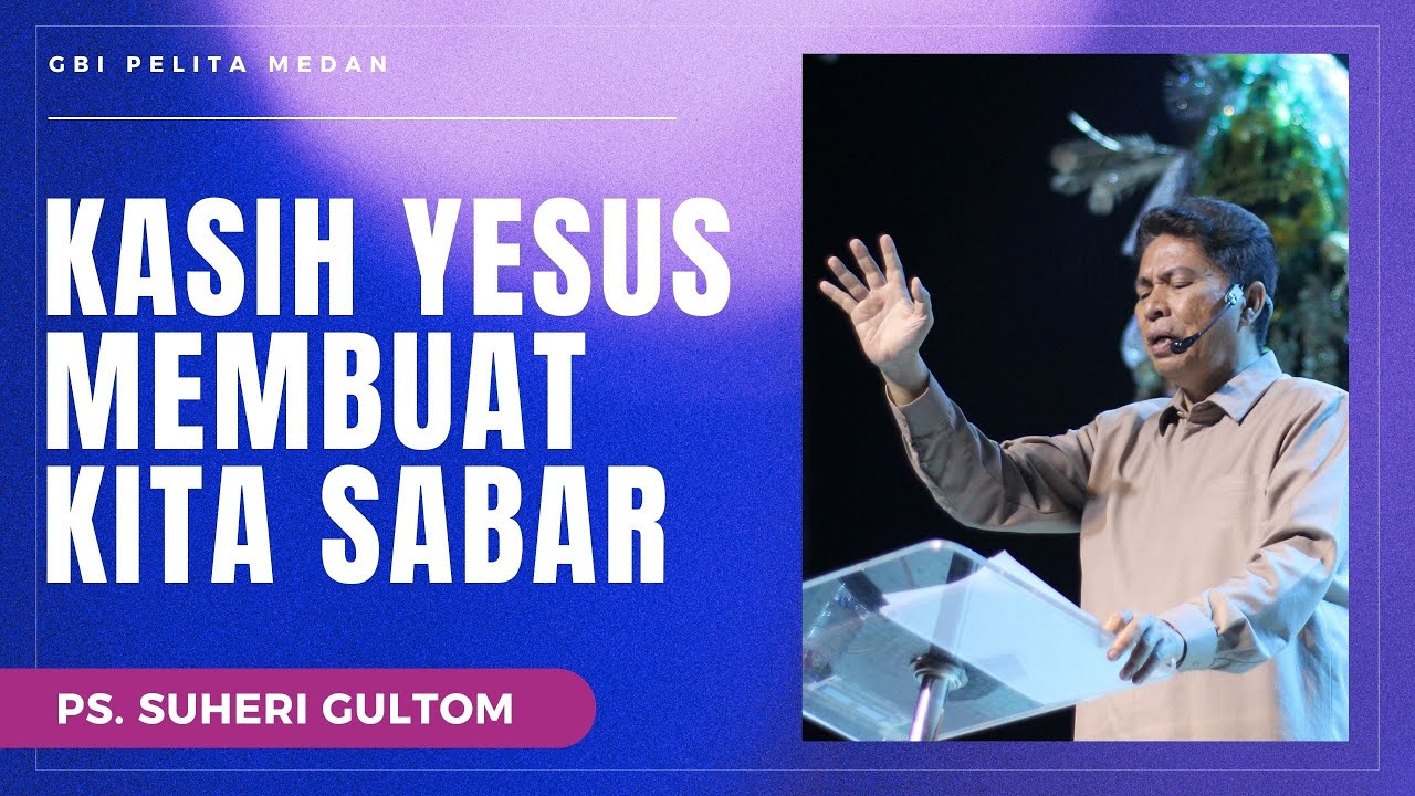 KASIH YESUS MEMBUAT KITA SABAR (1 Korintus 13:4-7) | Ps. Suheri Gultom | Official GBI PELITA Medan