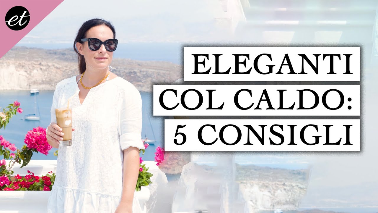 ELEGANTI CON IL CALDO: 5 CONSIGLI
