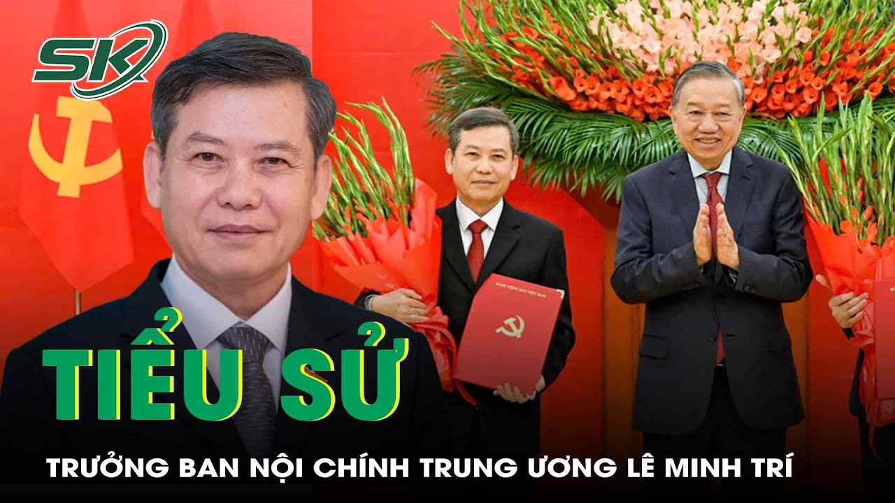 Tiểu sử tân Trưởng ban Nội chính Trung ương Lê Minh Trí | SKĐS