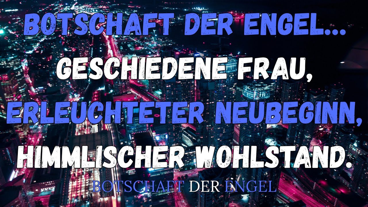 Botschaft der Engel… Geschiedene Frau, erleuchteter Neubeginn, himmlischer Wohlstand.