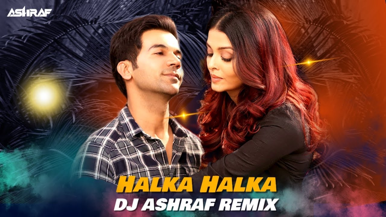 Halka Halka Remix | DJ ASHRAF | FANNEY KHAN | Aishwarya Rai Bachchan | Rajkumaar Rao | Amit Trivedi