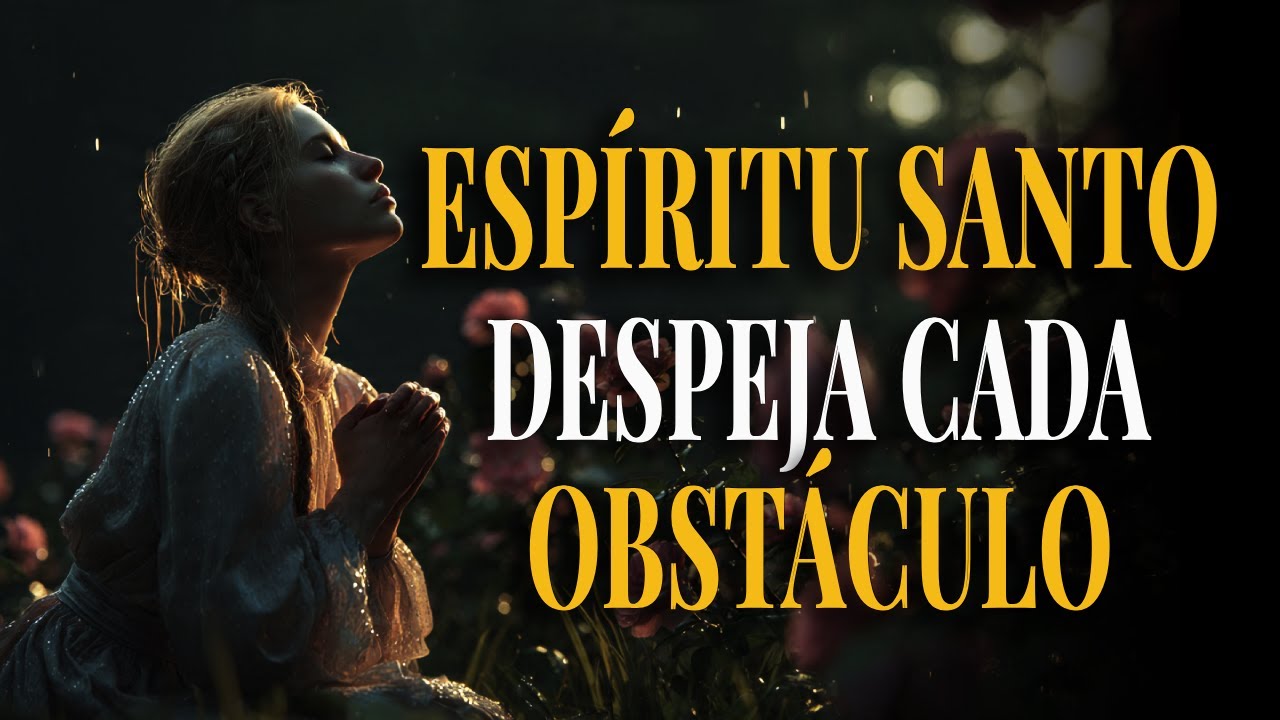 ESPÍRITU SANTO REMUEVE Todo OBSTÁCULO de Mi Camino