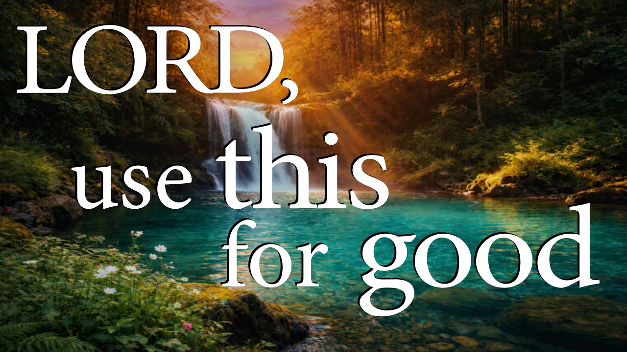 LORD, Use This for Good  —  Christian Prayer for Healing and Hope