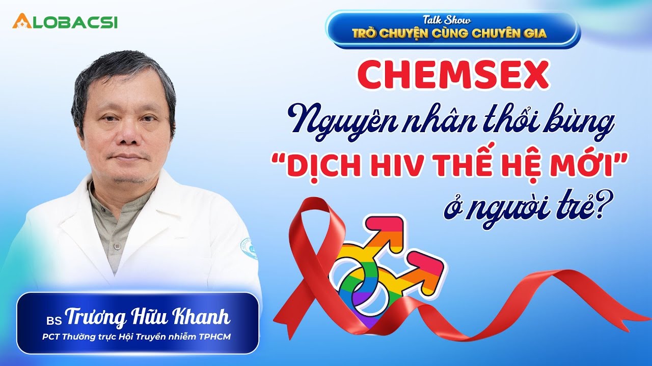 Chemsex: Nguyên nhân thổi bùng “dịch HIV thế hệ mới” ở người trẻ? | BS Trương Hữu Khanh