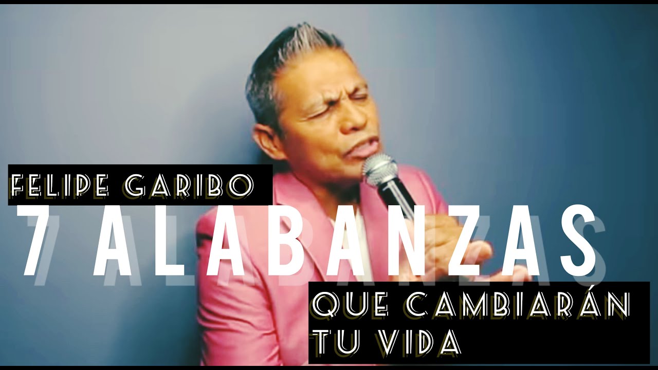 FELIPE GARIBO - 7 Alabanzas, 7 Cantos, Que Pueden Cambiar Tu Vida