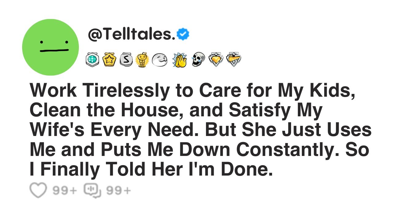 Work Tirelessly to Care for My Kids, Clean the House, and Satisfy My Wife's Every Need. But She...
