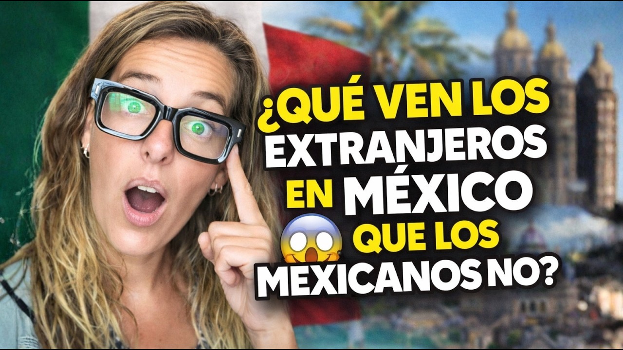 &iquest;Qu&eacute; ven los extranjeros en M&eacute;xico que los mexicanos ignoran?