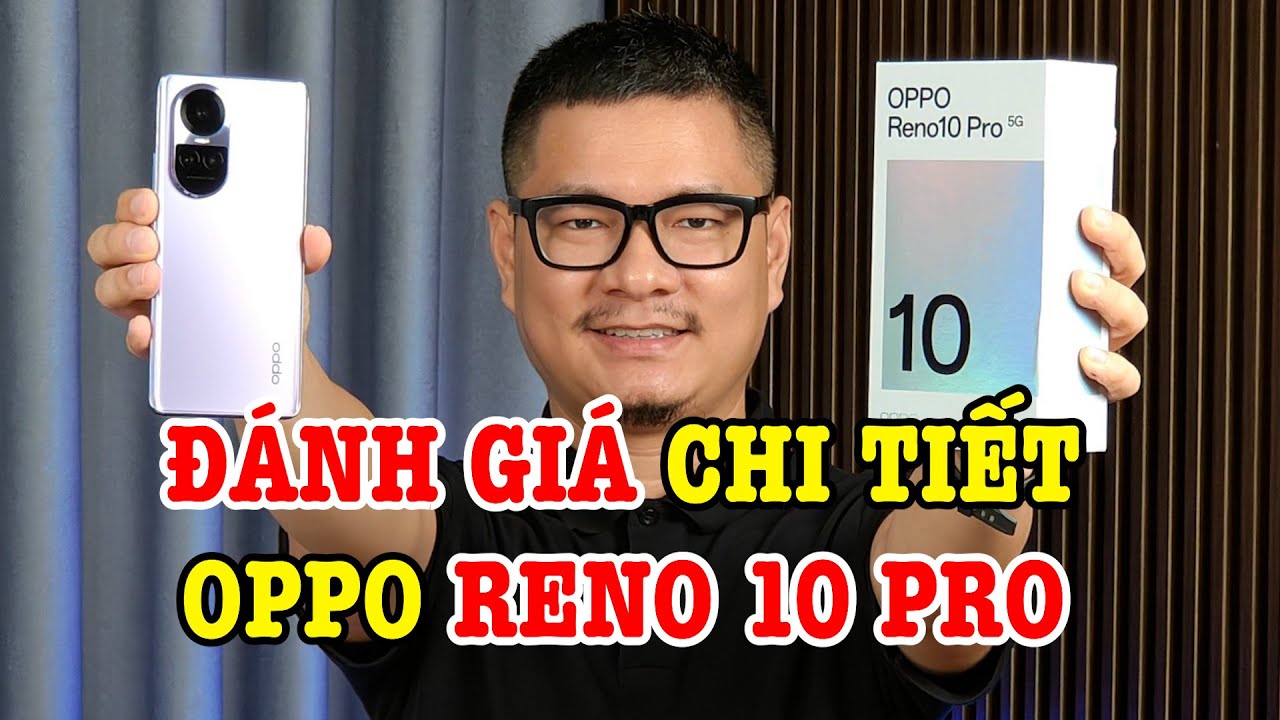 Đánh giá chi tiết OPPO Reno10 Pro : KHEN CHÊ RÕ RÀNG!