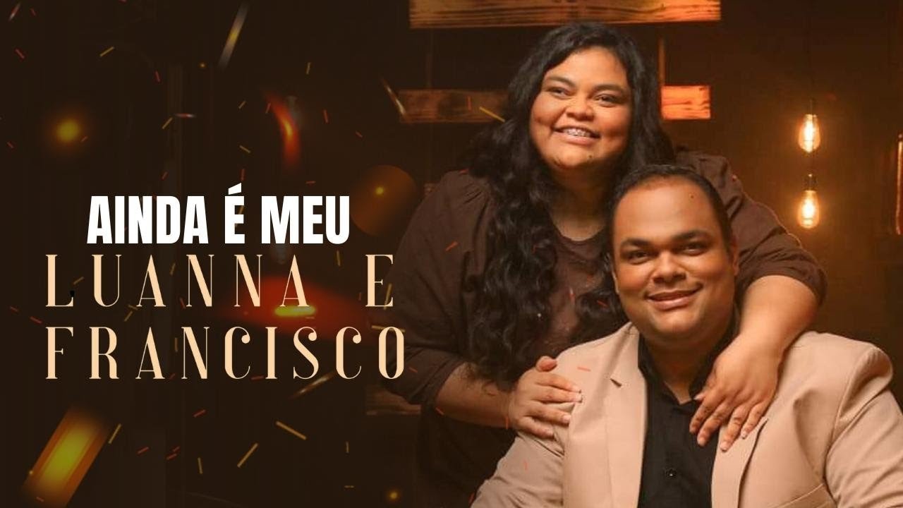 Chorei ouvindo esse louvor - AINDA &Eacute; MEU [ Luanna e Francisco ] Clipe Oficial