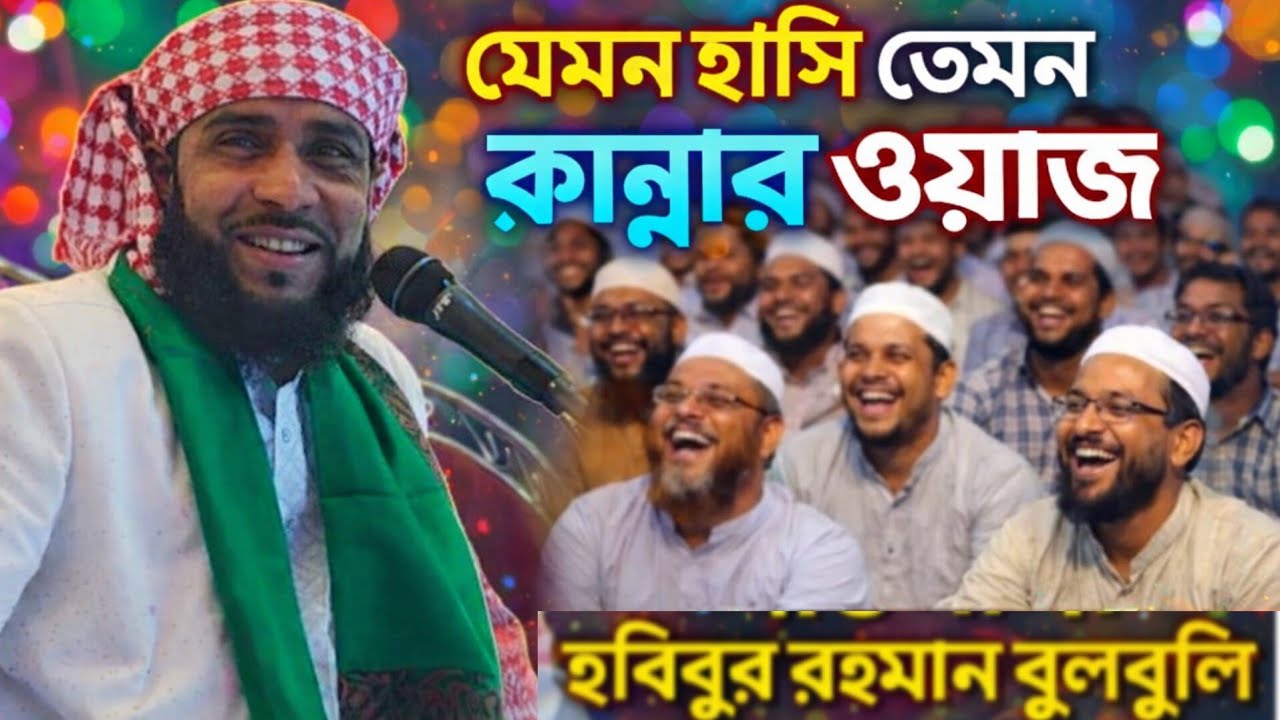 যেমন হাসি তেমন কান্নার ওয়াজ | মাওলানা হাবিবুর রহমান বুলবুলি | Maulana habibur Rahman Bulbuli