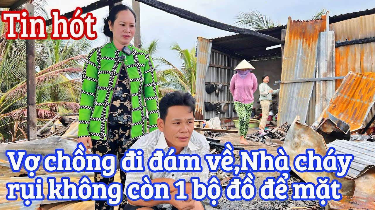 Đi đám về nhà bị cháy rụi tài sản của hai vợ chồng tích góp nhiều năm hóa thành tro bụi