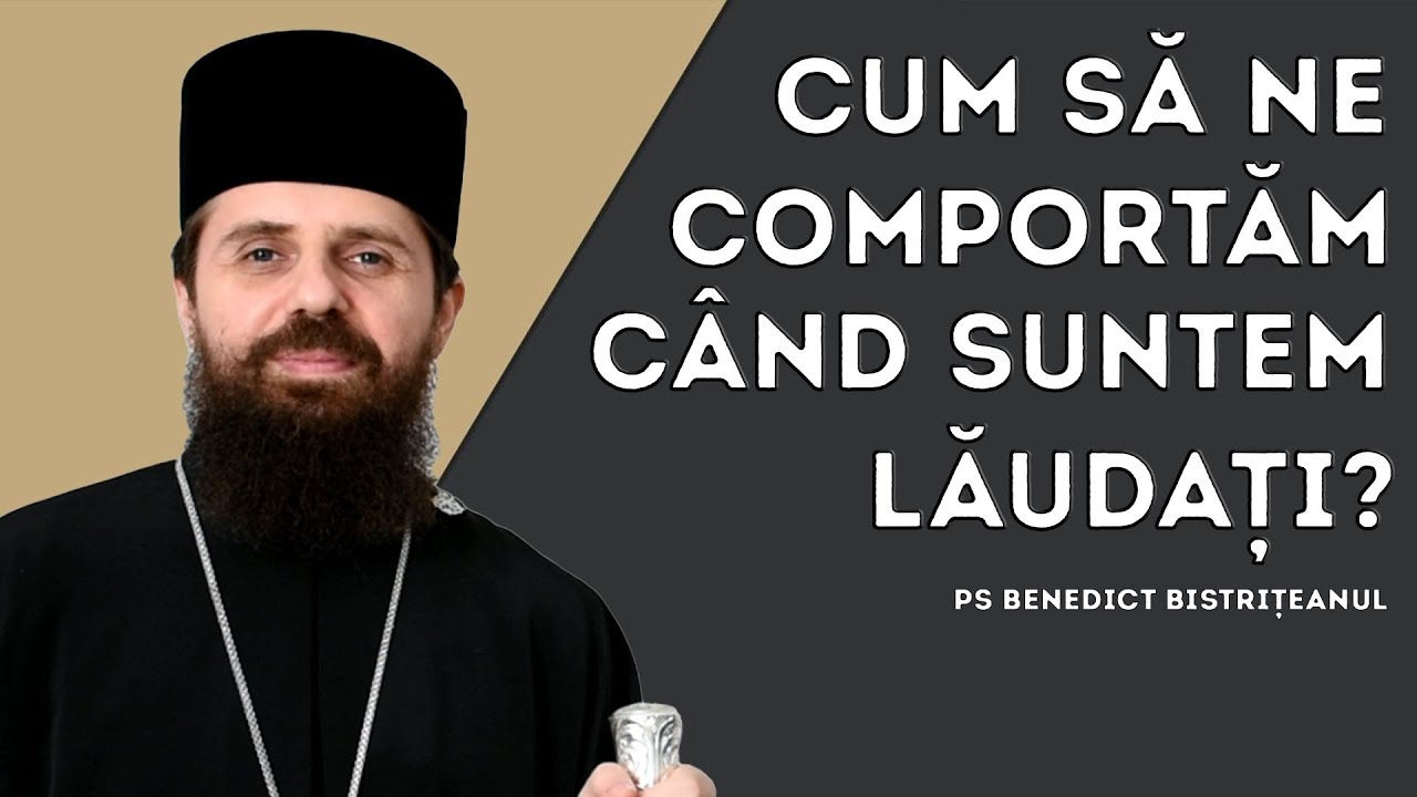 PS Benedict Bistrițeanul - cum să ne comportăm când cineva ne laudă pentru o faptă bună ?