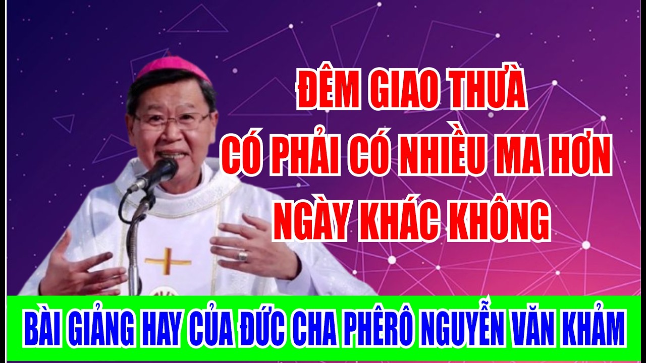 ĐÊM GIAO THỪA CÓ PHẢI CÓ NHIỀU MA HƠN NGÀY KHÁC KHÔNG. ĐỨC CHA PHÊ RÔ NGUYỄN VĂN KHẢM