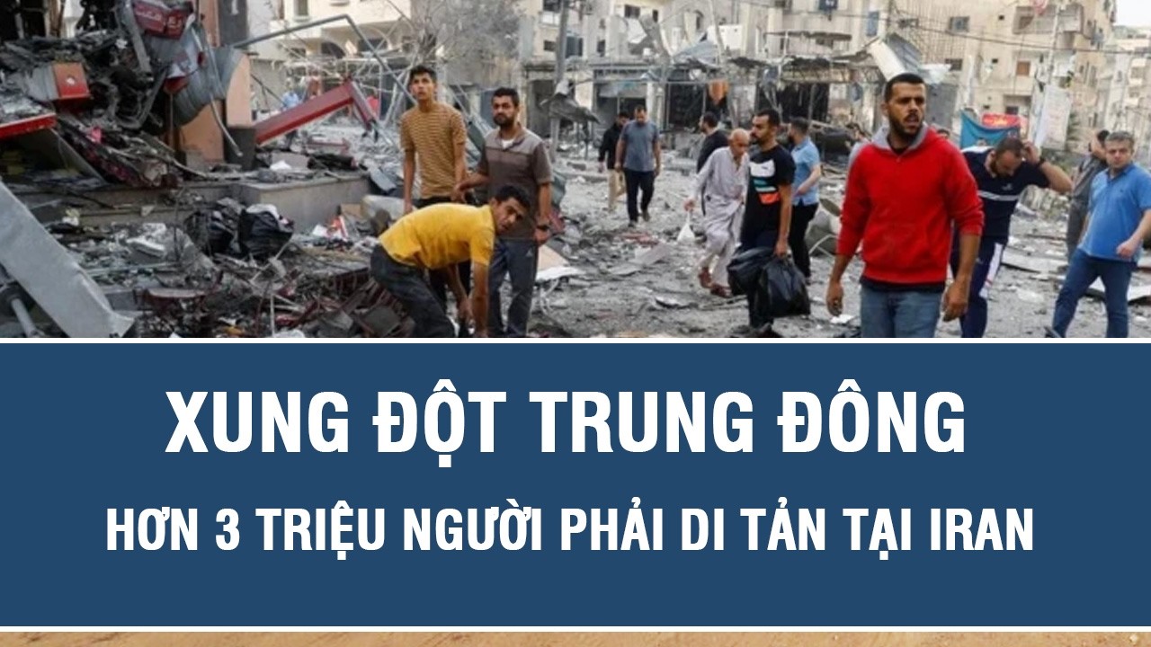 Xung đột Trung Đông: Hơn 3 triệu người phải di tản tại Iran