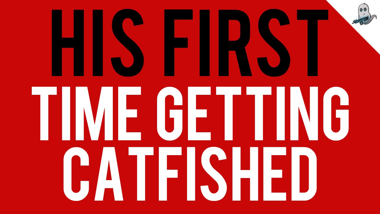 His First: Time Getting Catfished