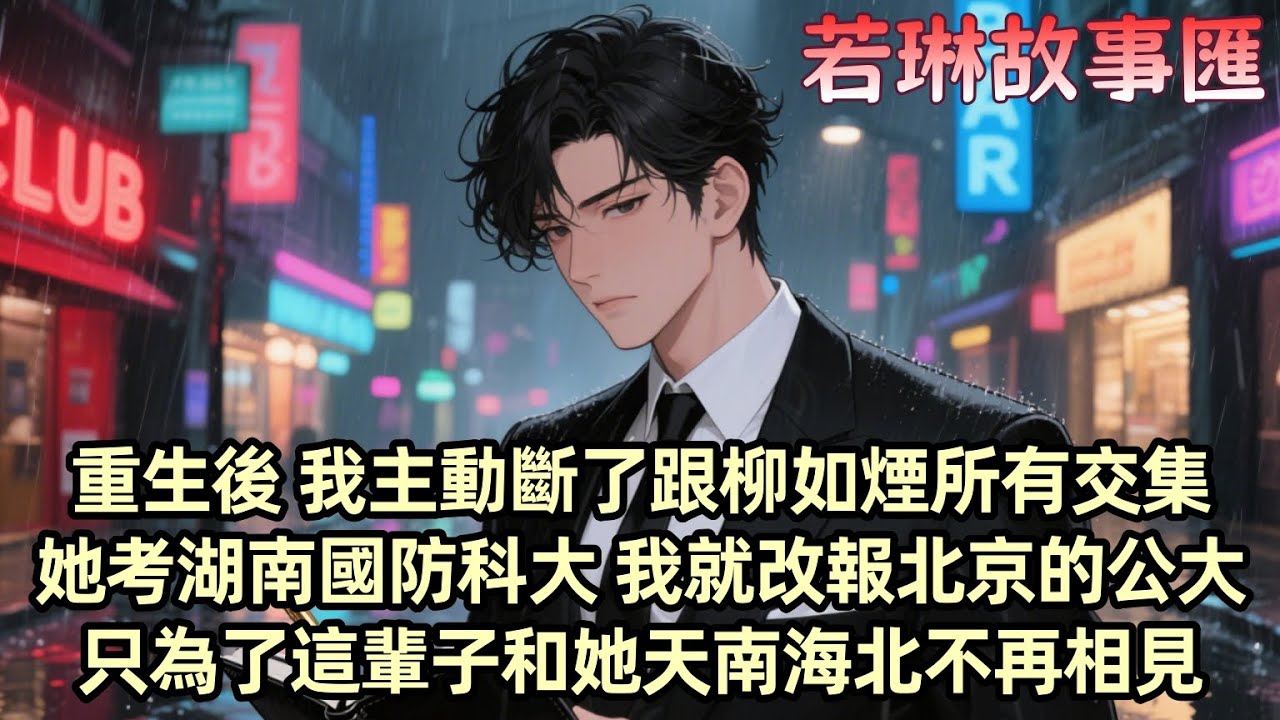 【已完结】重生回來 我主動斬斷了跟柳如煙的所有交集 她考湖南的國防科大 我就改報了北京的公大 她回省城創業 我就半年徹底不回家 只為了這輩子和她天南海北不再相見...